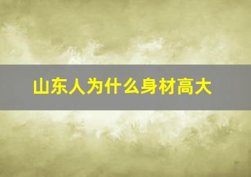 山东人为什么身材高大