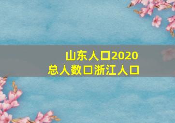 山东人口2020总人数口浙江人口