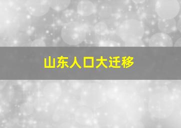 山东人口大迁移