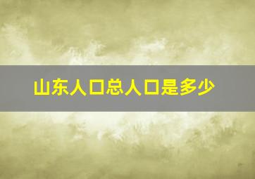 山东人口总人口是多少