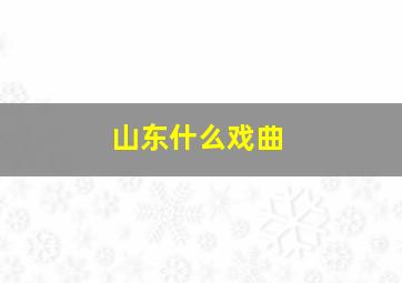 山东什么戏曲