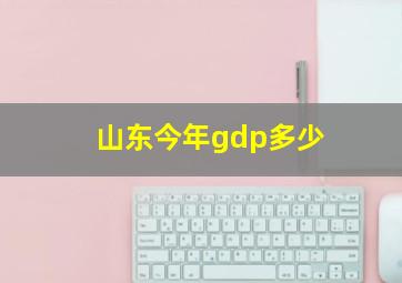 山东今年gdp多少