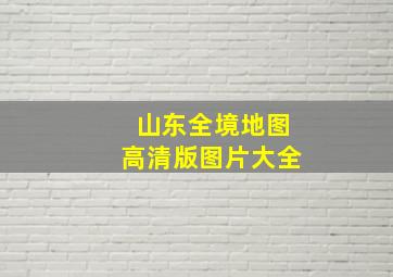 山东全境地图高清版图片大全