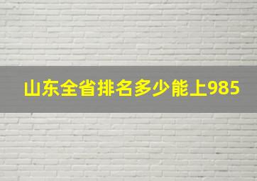 山东全省排名多少能上985