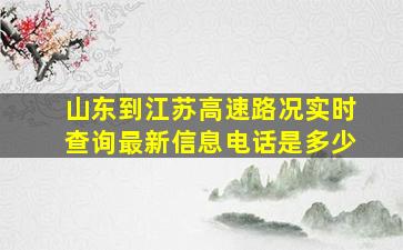 山东到江苏高速路况实时查询最新信息电话是多少