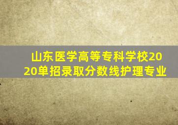 山东医学高等专科学校2020单招录取分数线护理专业