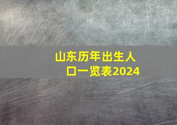 山东历年出生人口一览表2024