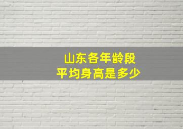 山东各年龄段平均身高是多少