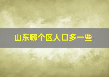 山东哪个区人口多一些