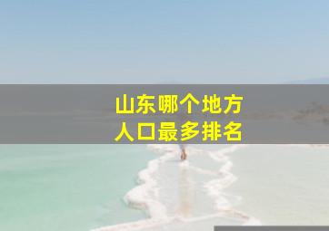 山东哪个地方人口最多排名