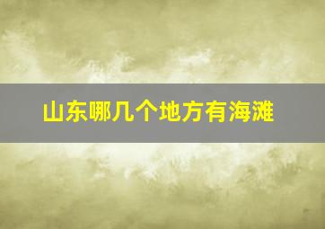 山东哪几个地方有海滩