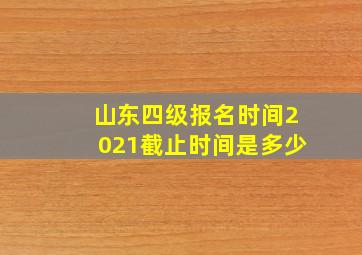 山东四级报名时间2021截止时间是多少