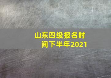 山东四级报名时间下半年2021