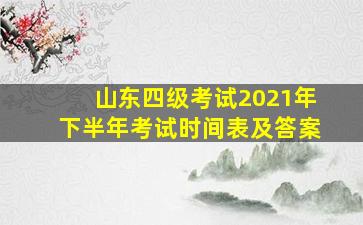 山东四级考试2021年下半年考试时间表及答案