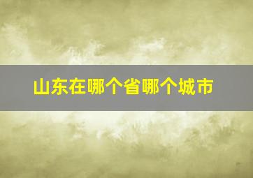 山东在哪个省哪个城市