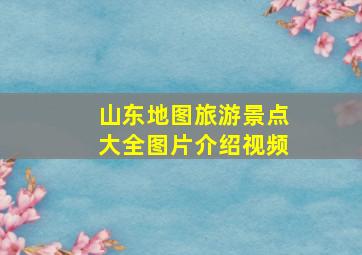 山东地图旅游景点大全图片介绍视频