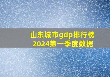 山东城市gdp排行榜2024第一季度数据