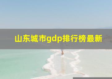 山东城市gdp排行榜最新