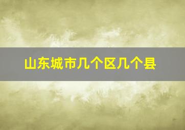 山东城市几个区几个县