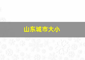 山东城市大小