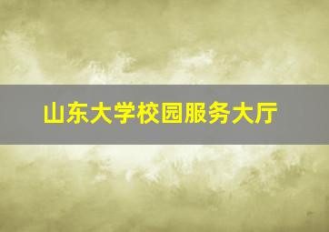 山东大学校园服务大厅