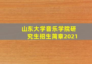 山东大学音乐学院研究生招生简章2021