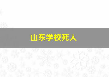 山东学校死人