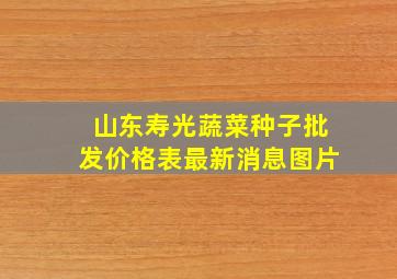 山东寿光蔬菜种子批发价格表最新消息图片