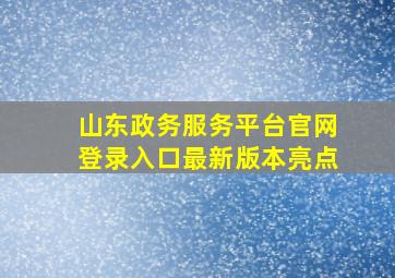 山东政务服务平台官网登录入口最新版本亮点