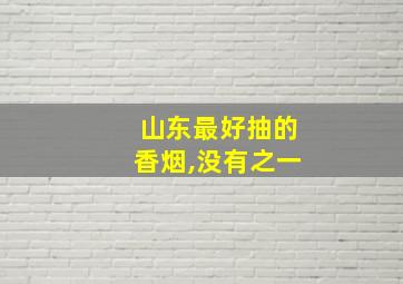 山东最好抽的香烟,没有之一