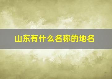 山东有什么名称的地名