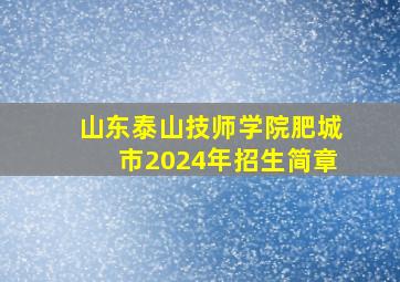 山东泰山技师学院肥城市2024年招生简章