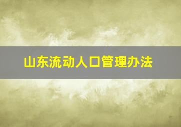 山东流动人口管理办法