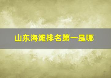 山东海滩排名第一是哪