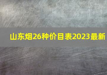 山东烟26种价目表2023最新