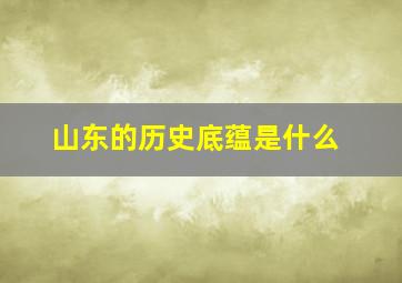 山东的历史底蕴是什么