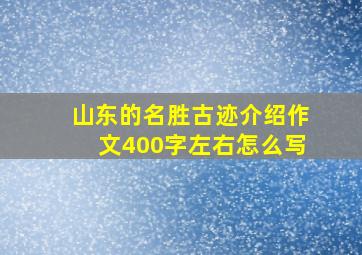 山东的名胜古迹介绍作文400字左右怎么写