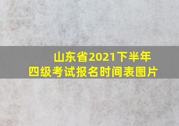 山东省2021下半年四级考试报名时间表图片