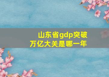 山东省gdp突破万亿大关是哪一年