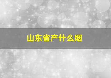 山东省产什么烟