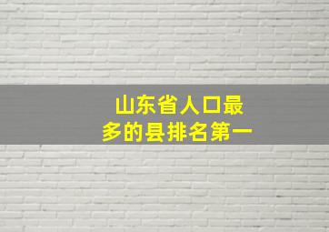 山东省人口最多的县排名第一