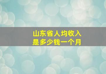 山东省人均收入是多少钱一个月