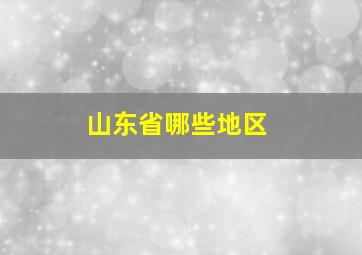 山东省哪些地区