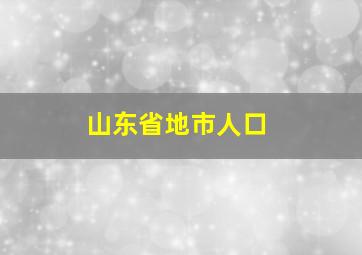 山东省地市人口