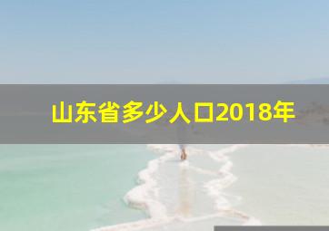 山东省多少人口2018年