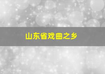 山东省戏曲之乡