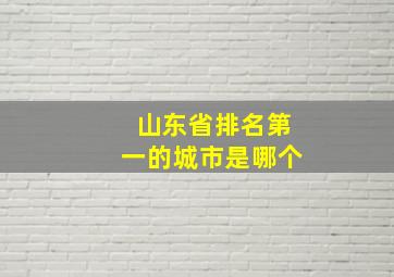 山东省排名第一的城市是哪个