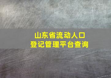 山东省流动人口登记管理平台查询