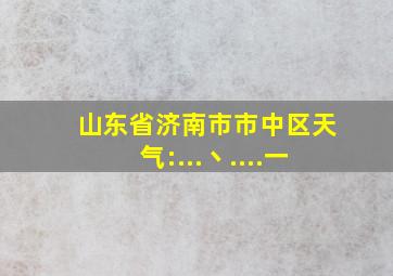 山东省济南市市中区天气:...丶....一