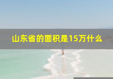 山东省的面积是15万什么